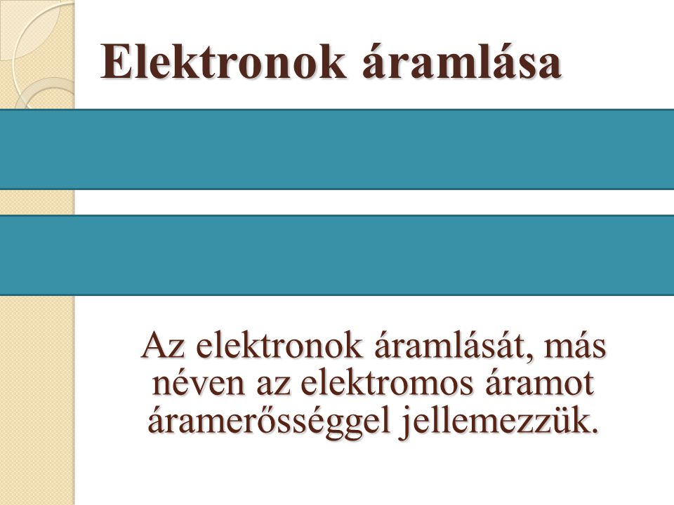 Elektronok áramlása Az elektronok áramlását, más néven az elektromos áramot áramerősséggel jellemezzük.