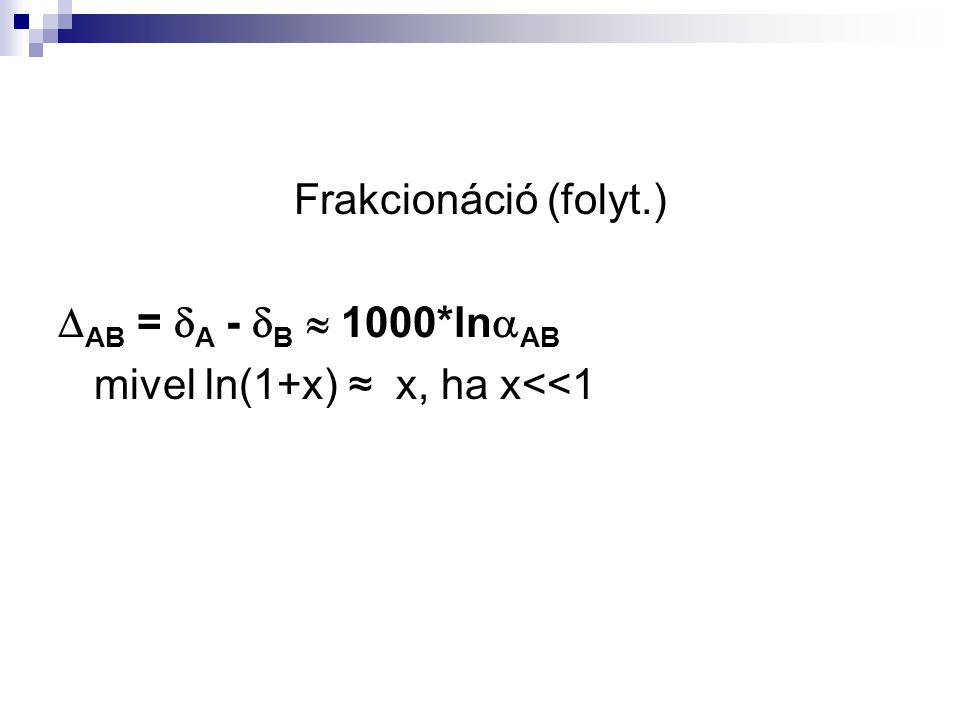 Frakcionáció (folyt.) AB = A - B  1000*lnAB mivel ln(1+x) ≈ x, ha x<<1
