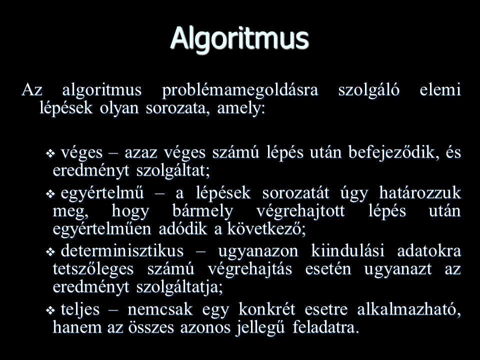 Algoritmus Az algoritmus problémamegoldásra szolgáló elemi lépések olyan sorozata, amely: