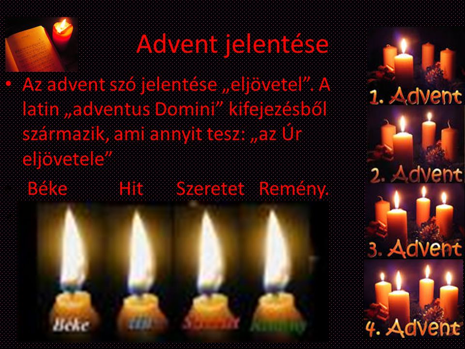 Advent jelentése Az advent szó jelentése „eljövetel . A latin „adventus Domini kifejezésből származik, ami annyit tesz: „az Úr eljövetele