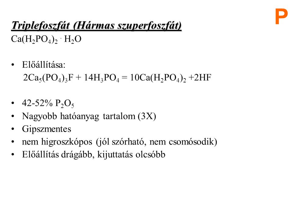 P Triplefoszfát (Hármas szuperfoszfát) Ca(H2PO4)2 . H2O Előállítása: