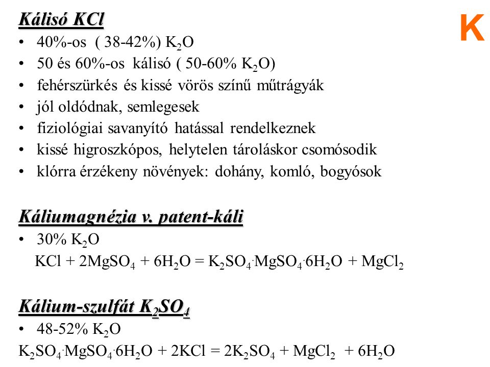 K Kálisó KCl Káliumagnézia v. patent-káli Kálium-szulfát K2SO4