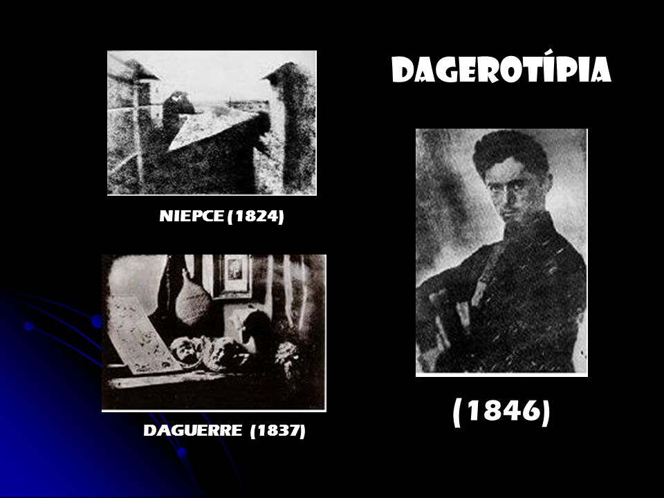 DAGEROTÍPIA NIEPCE (1824) (1846) DAGUERRE (1837)
