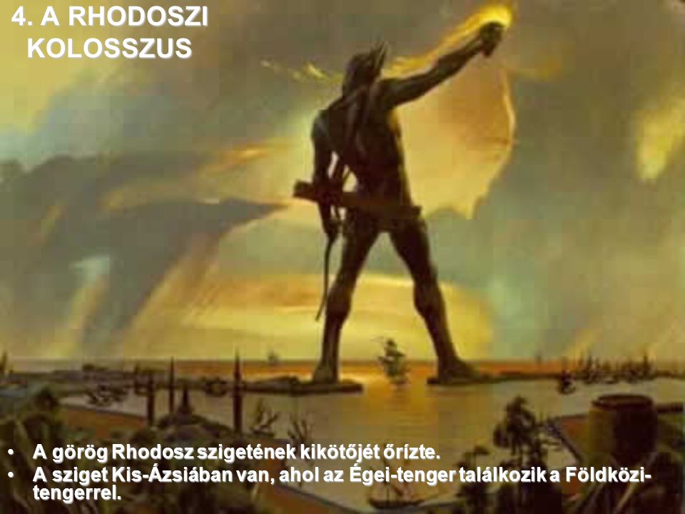 4. A RHODOSZI KOLOSSZUS A görög Rhodosz szigetének kikötőjét őrízte.