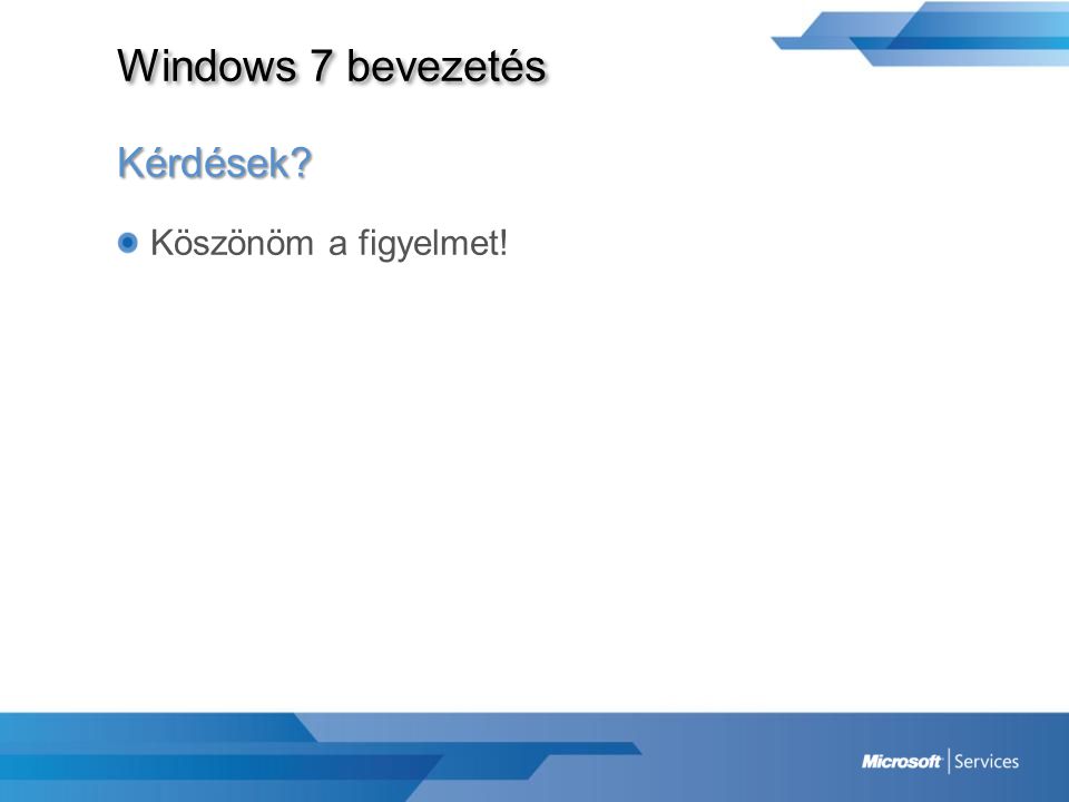 Windows 7 bevezetés Kérdések Köszönöm a figyelmet!