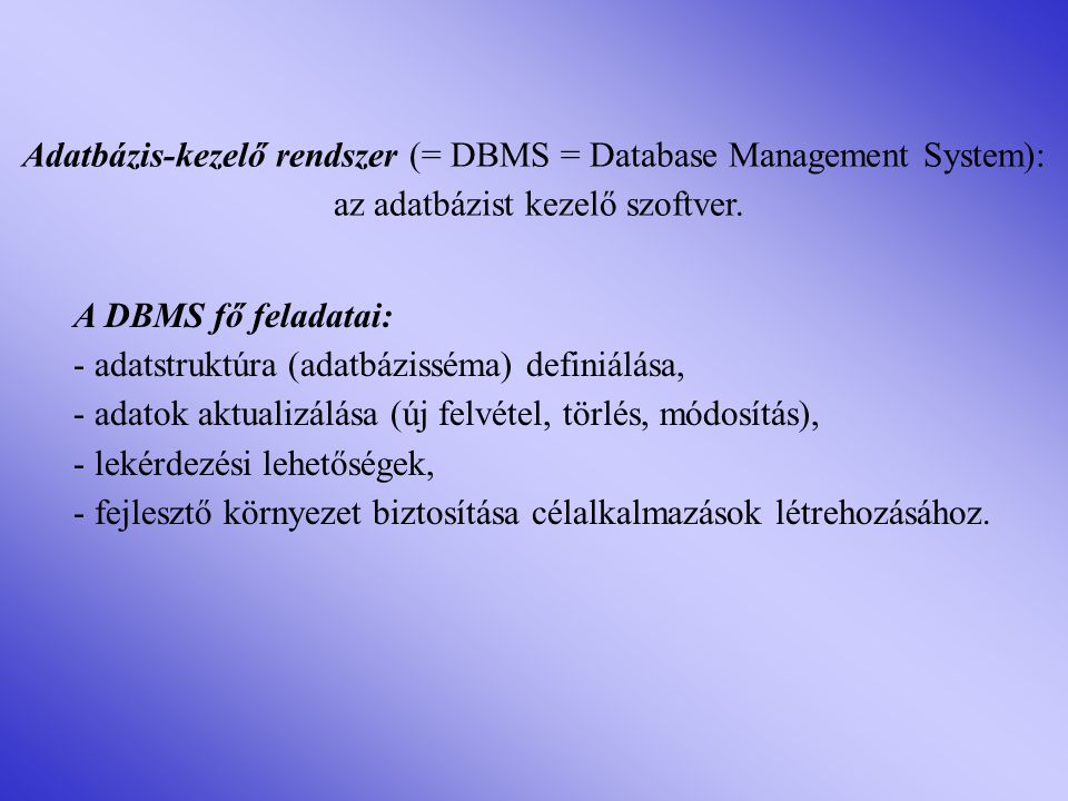 Adatbázis-kezelő rendszer (= DBMS = Database Management System): az adatbázist kezelő szoftver.