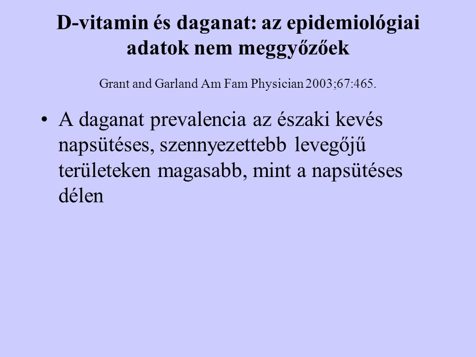D-vitamin és daganat: az epidemiológiai adatok nem meggyőzőek Grant and Garland Am Fam Physician 2003;67:465.