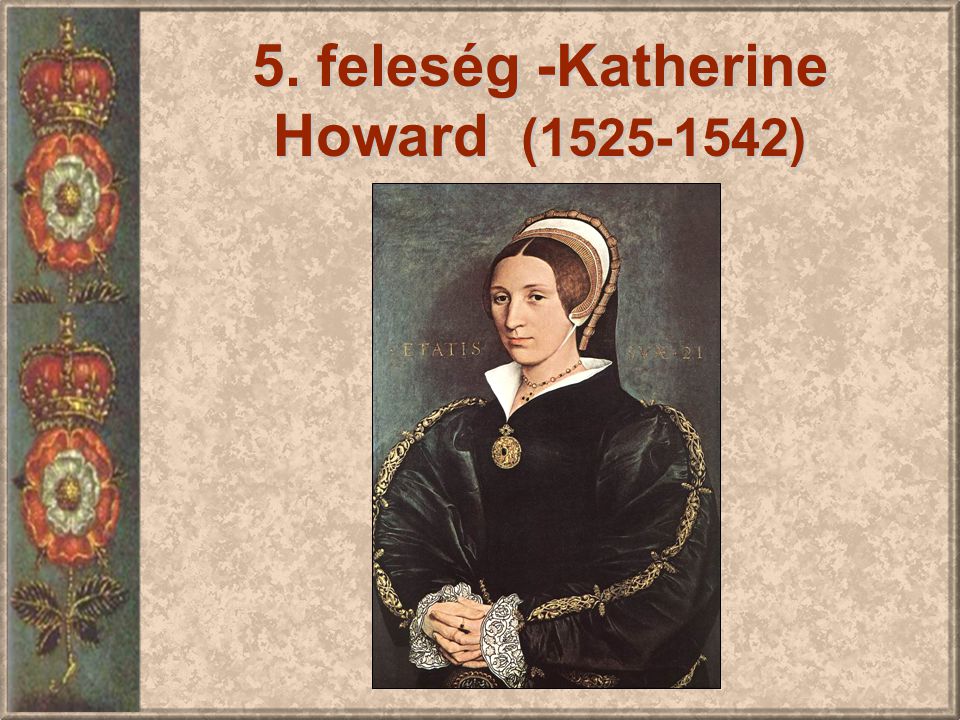 5. feleség -Katherine Howard ( )