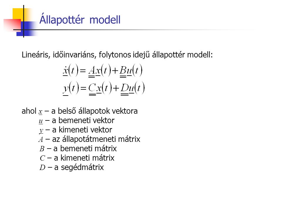 Állapottér modell Lineáris, időinvariáns, folytonos idejű állapottér modell: ahol x – a belső állapotok vektora.