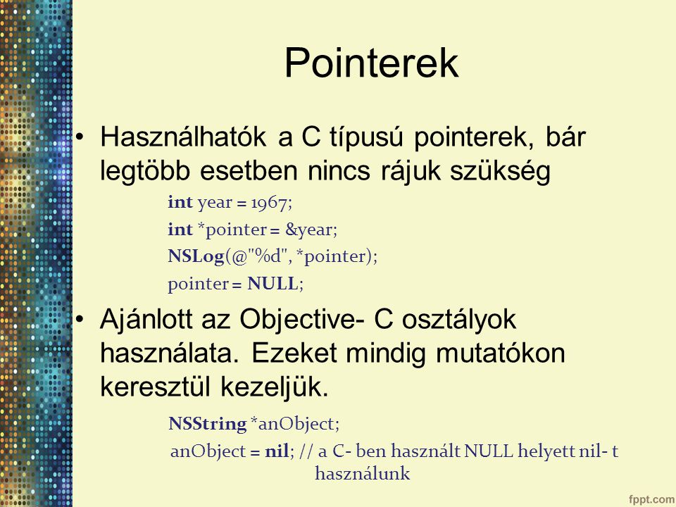 Pointerek Használhatók a C típusú pointerek, bár legtöbb esetben nincs rájuk szükség. int year = 1967;