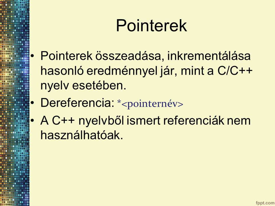 Pointerek Pointerek összeadása, inkrementálása hasonló eredménnyel jár, mint a C/C++ nyelv esetében.