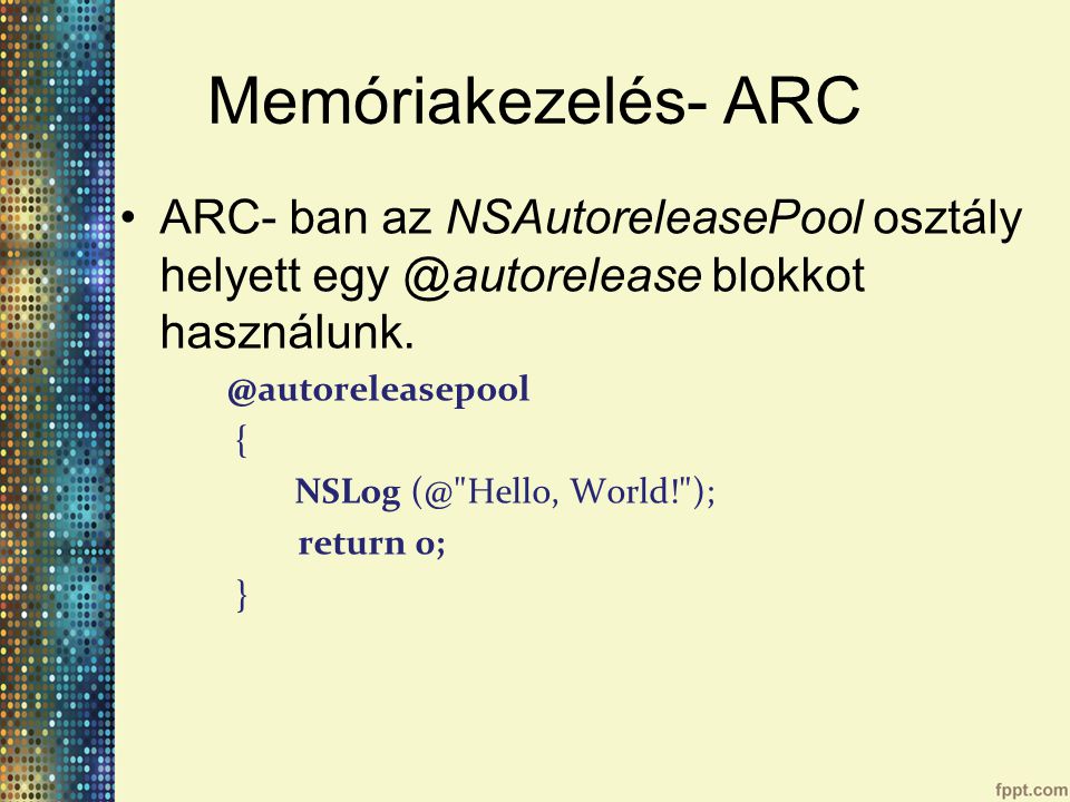 Memóriakezelés- ARC ARC- ban az NSAutoreleasePool osztály helyett blokkot használunk.