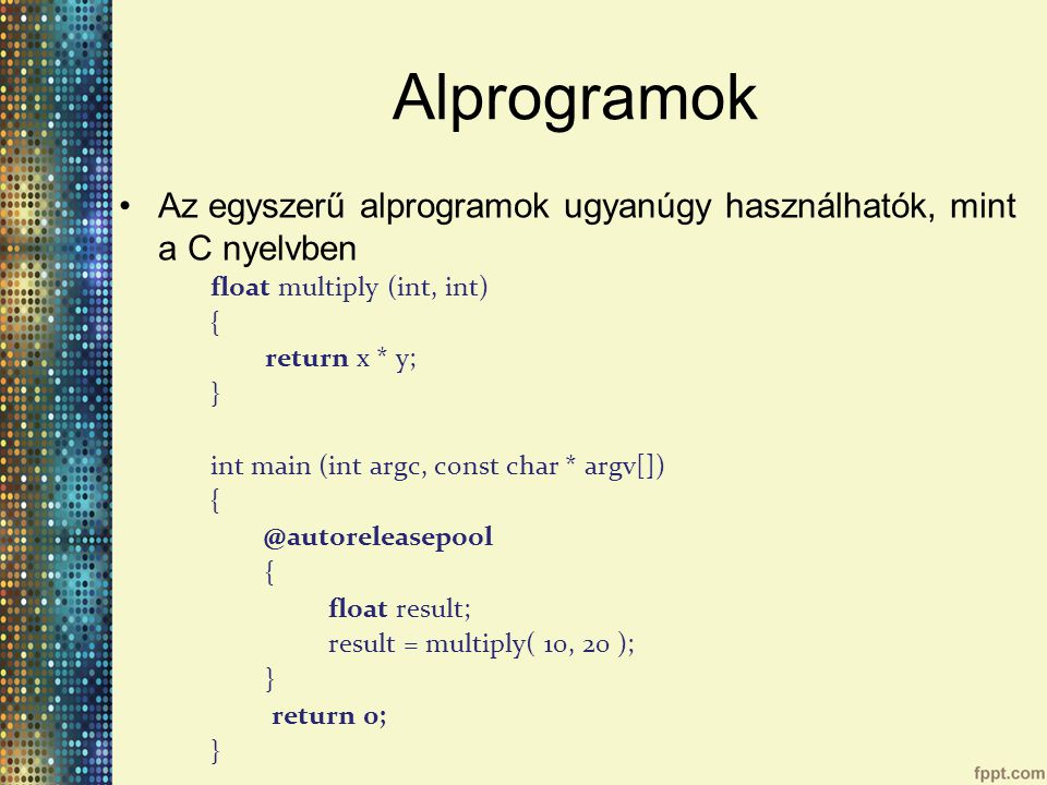 Alprogramok Az egyszerű alprogramok ugyanúgy használhatók, mint a C nyelvben. float multiply (int, int)