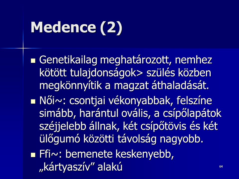 Medence (2) Genetikailag meghatározott, nemhez kötött tulajdonságok> szülés közben megkönnyítik a magzat áthaladását.