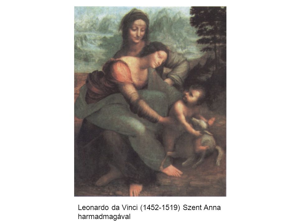 Leonardo da Vinci ( ) Szent Anna harmadmagával