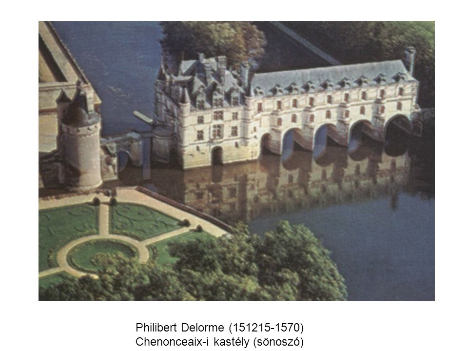 Philibert Delorme ( ) Chenonceaix-i kastély (sönoszó)