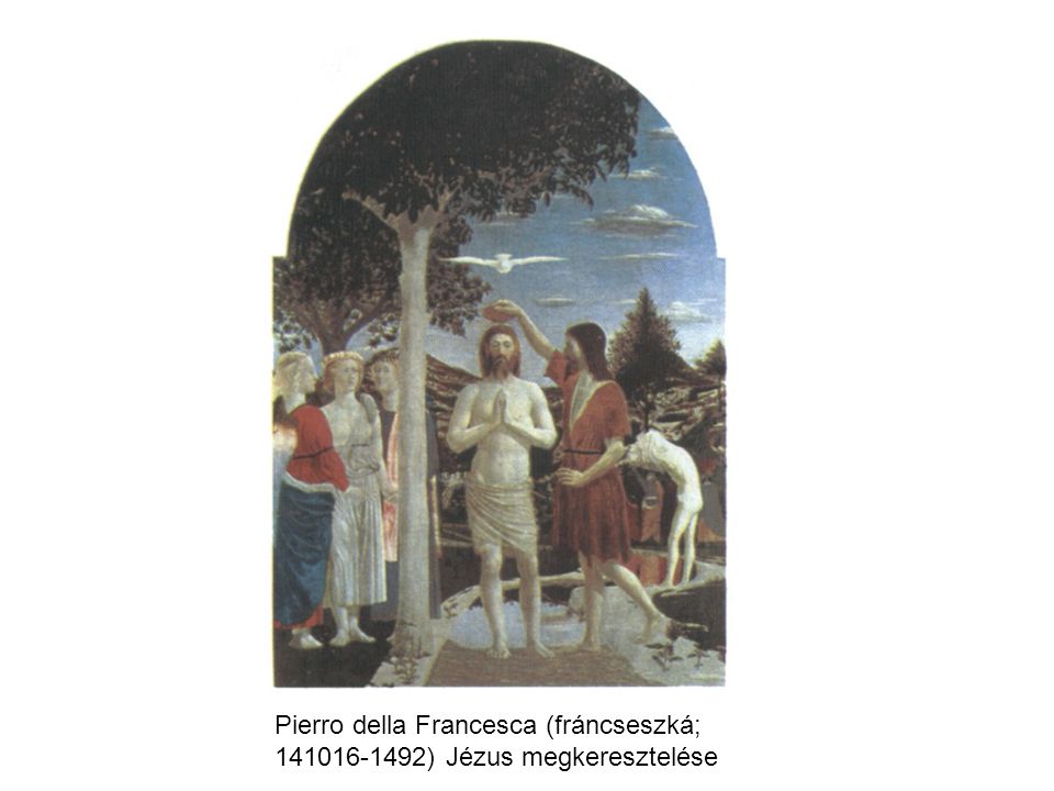 Pierro della Francesca (fráncseszká; ) Jézus megkeresztelése