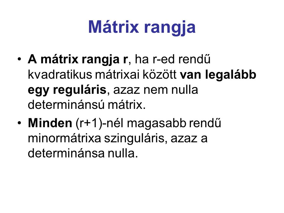 Mátrix rangja A mátrix rangja r, ha r-ed rendű kvadratikus mátrixai között van legalább egy reguláris, azaz nem nulla determinánsú mátrix.