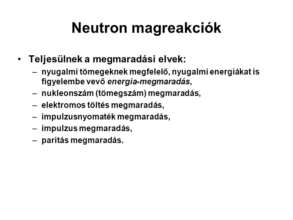 Neutron magreakciók Teljesülnek a megmaradási elvek: