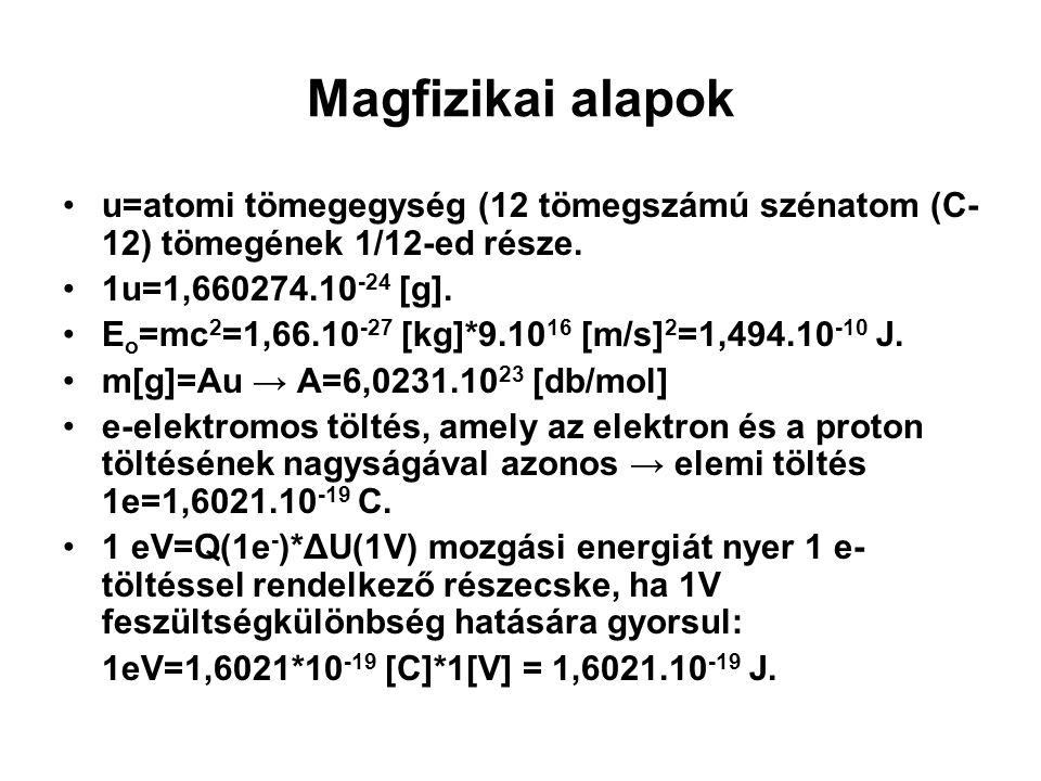 Magfizikai alapok u=atomi tömegegység (12 tömegszámú szénatom (C-12) tömegének 1/12-ed része. 1u=1, [g].
