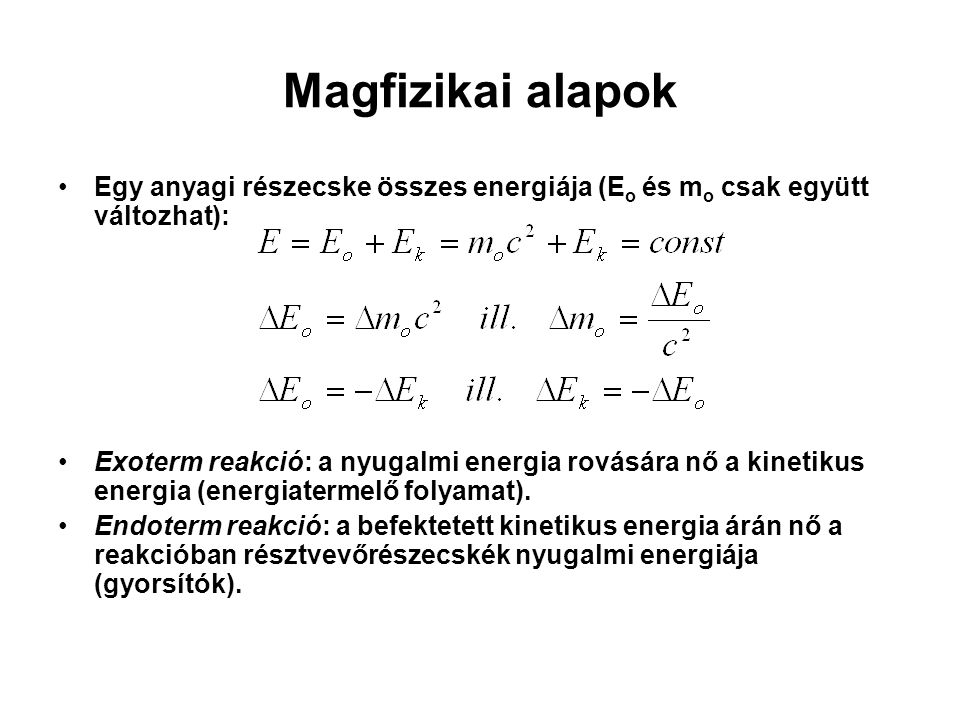 Magfizikai alapok Egy anyagi részecske összes energiája (Eo és mo csak együtt változhat):