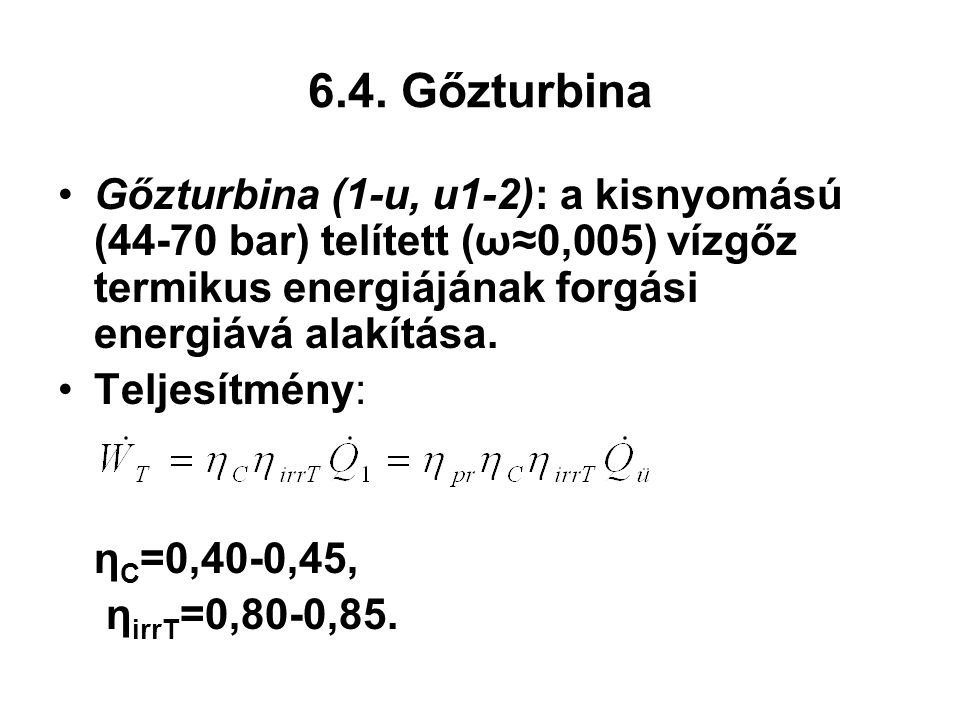 6.4. Gőzturbina Gőzturbina (1-u, u1-2): a kisnyomású (44-70 bar) telített (ω≈0,005) vízgőz termikus energiájának forgási energiává alakítása.