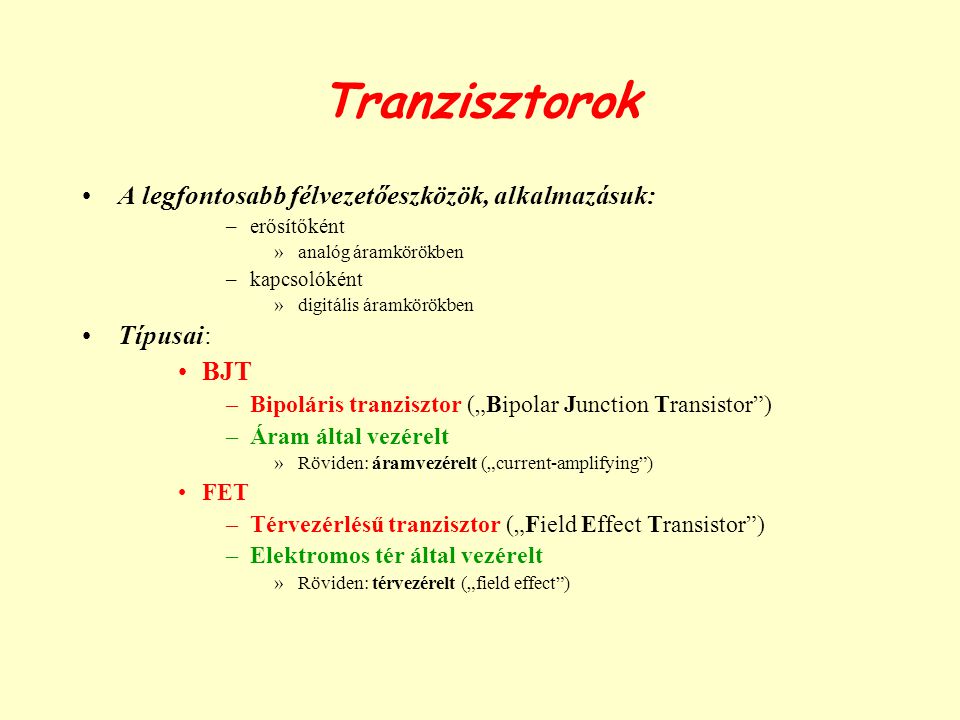 Tranzisztorok A legfontosabb félvezetőeszközök, alkalmazásuk: Típusai: