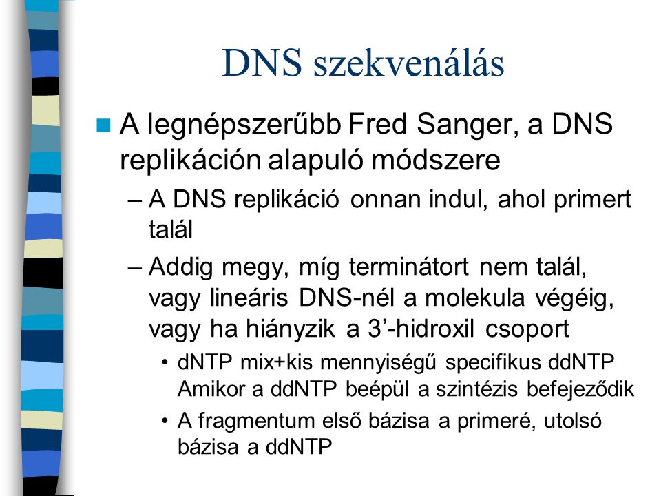 DNS szekvenálás A legnépszerűbb Fred Sanger, a DNS replikáción alapuló módszere. A DNS replikáció onnan indul, ahol primert talál.