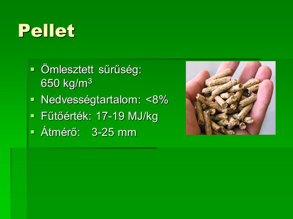 Pellet Ömlesztett sűrűség: 650 kg/m3 Nedvességtartalom: <8%