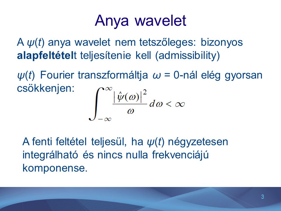 Anya wavelet A ψ(t) anya wavelet nem tetszőleges: bizonyos alapfeltételt teljesítenie kell (admissibility)