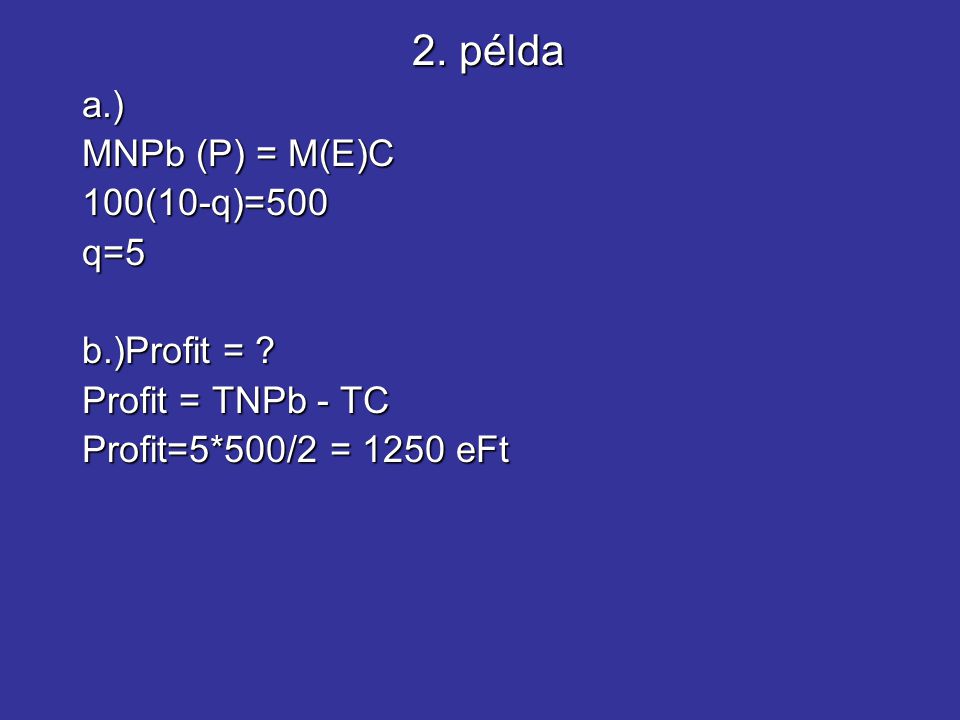 2. példa a.) MNPb (P) = M(E)C 100(10-q)=500 q=5 b.)Profit =