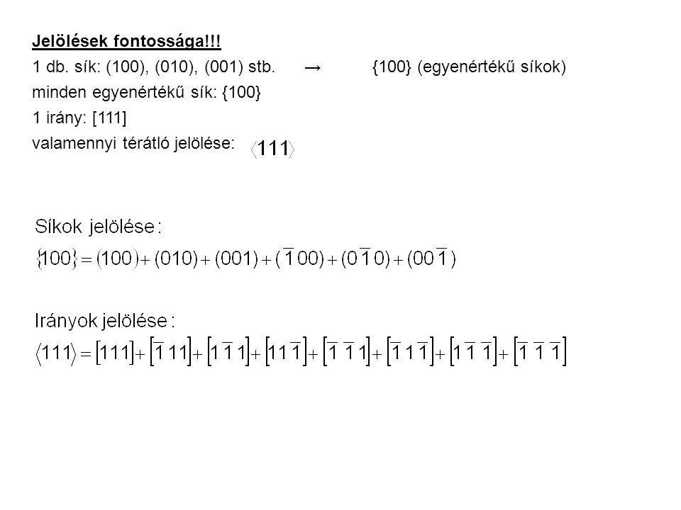 Jelölések fontossága!!! 1 db. sík: (100), (010), (001) stb. → {100} (egyenértékű síkok) minden egyenértékű sík: {100}