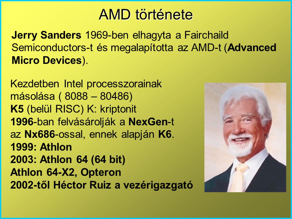 AMD története Jerry Sanders 1969-ben elhagyta a Fairchaild Semiconductors-t és megalapította az AMD-t (Advanced Micro Devices).