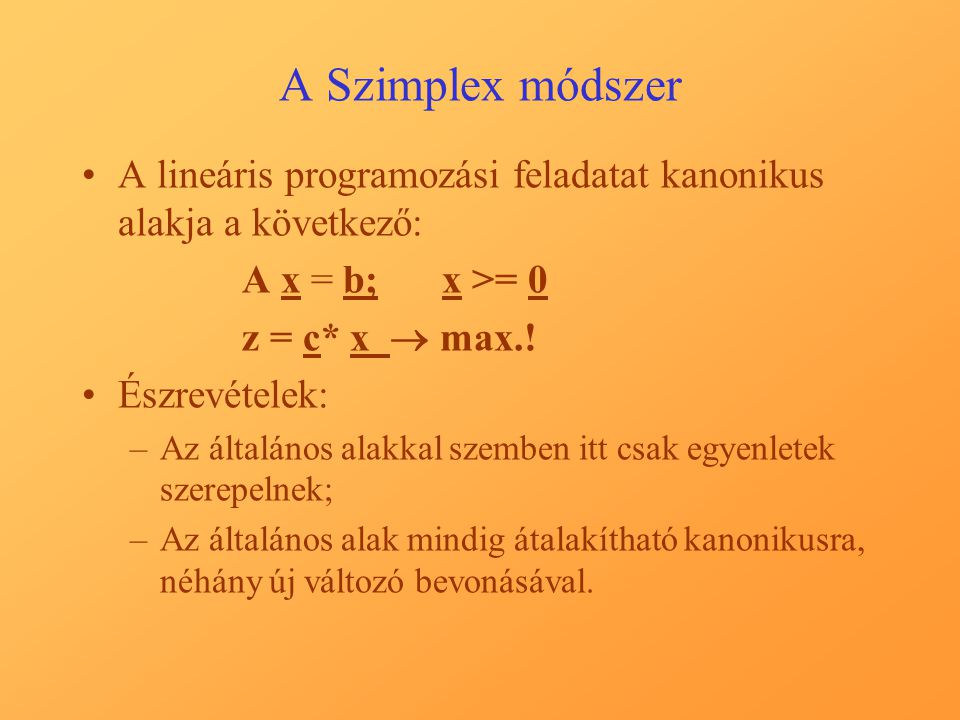 A Szimplex módszer A lineáris programozási feladatat kanonikus alakja a következő: A x = b; x >= 0.