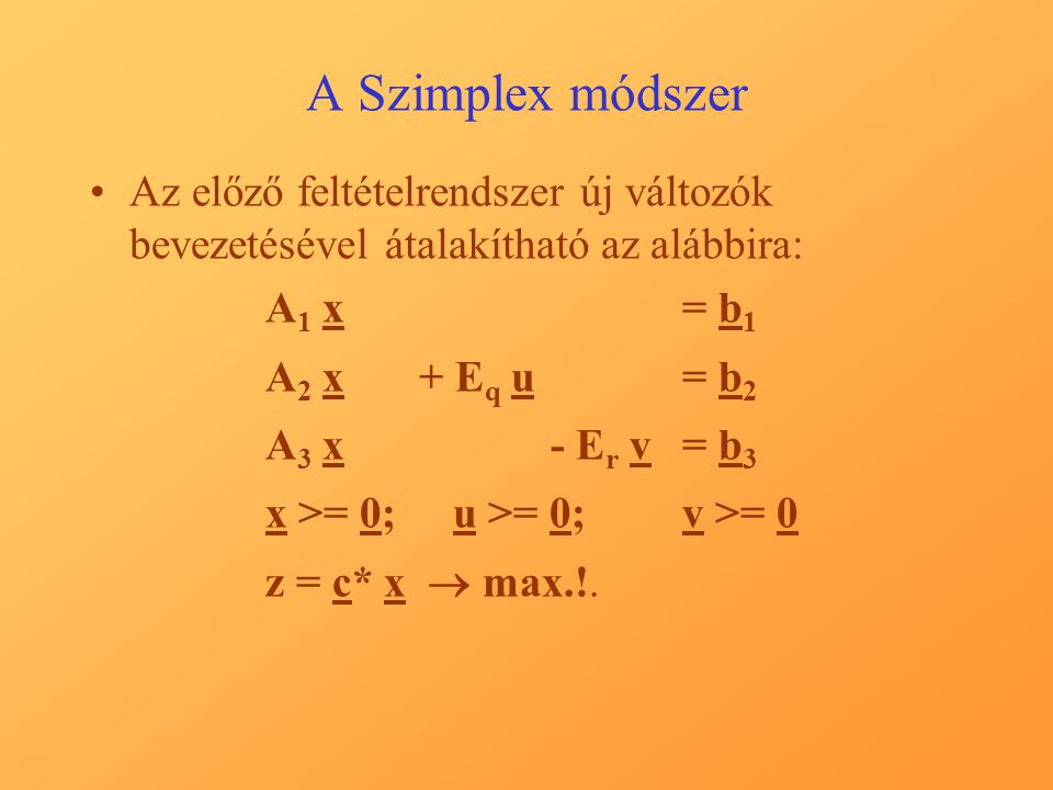 A Szimplex módszer Az előző feltételrendszer új változók bevezetésével átalakítható az alábbira: A1 x = b1.