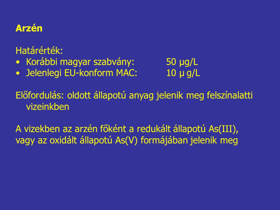 Arzén Határérték: Korábbi magyar szabvány: 50 μg/L. Jelenlegi EU-konform MAC: 10 μ g/L.