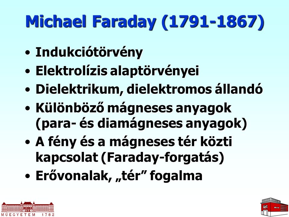 Michael Faraday ( ) Indukciótörvény Elektrolízis alaptörvényei