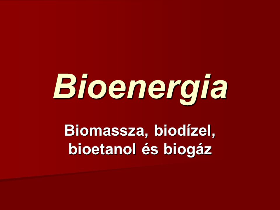 Biomassza, biodízel, bioetanol és biogáz