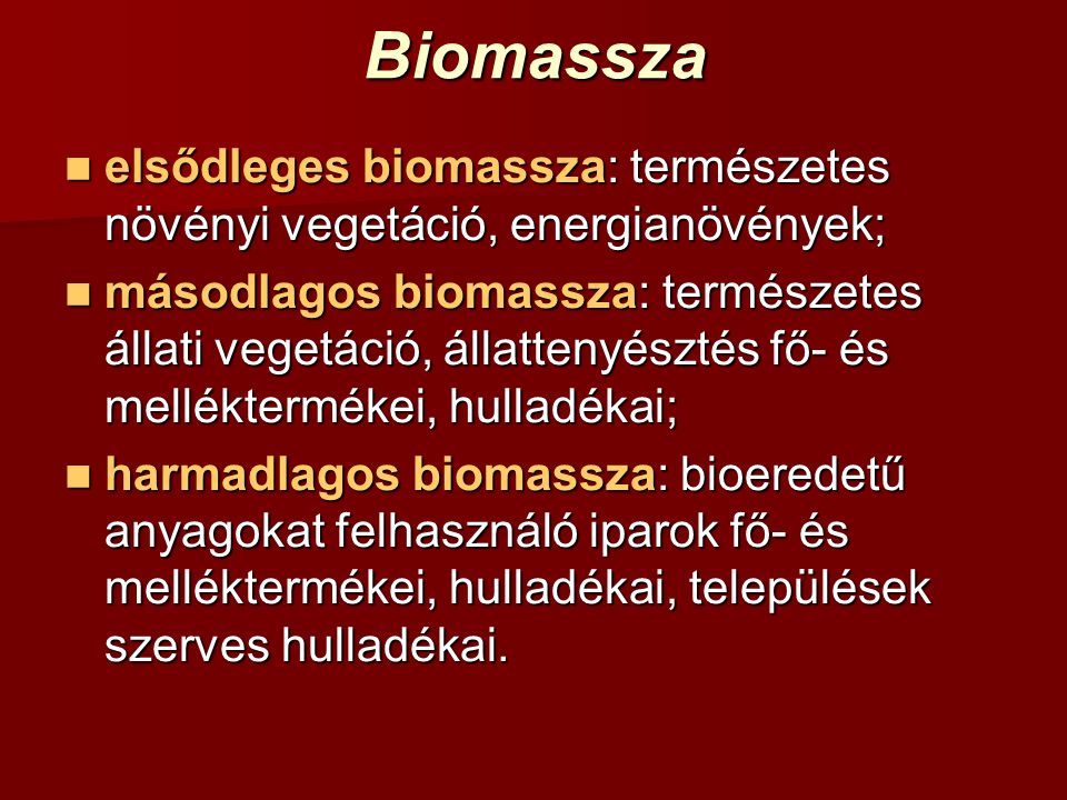 Biomassza elsődleges biomassza: természetes növényi vegetáció, energianövények;