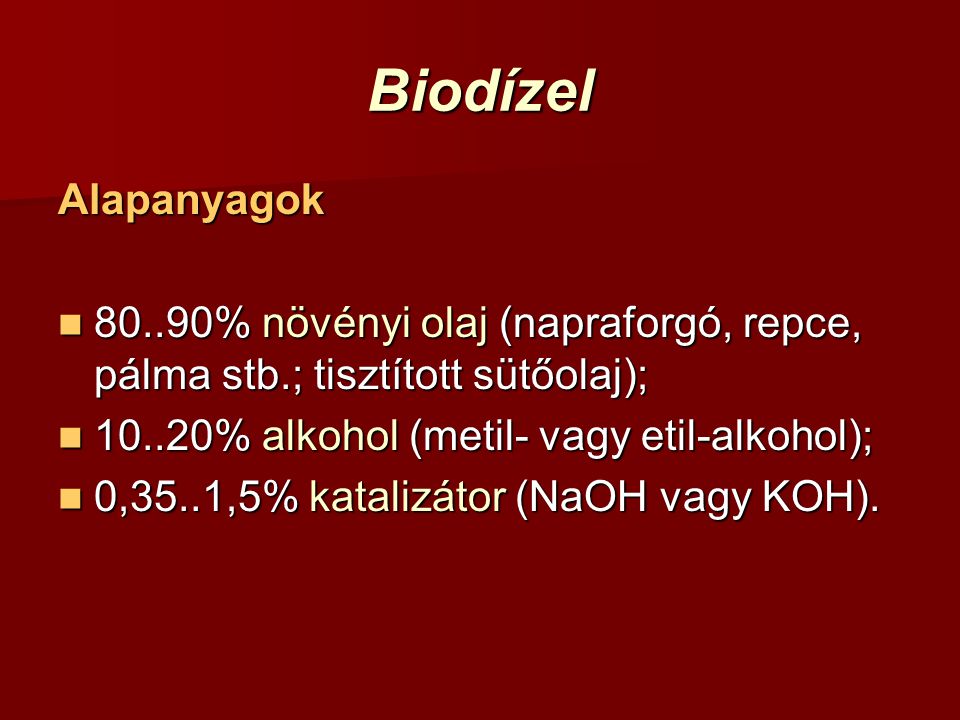 Biodízel Alapanyagok % növényi olaj (napraforgó, repce, pálma stb.; tisztított sütőolaj); % alkohol (metil- vagy etil-alkohol);