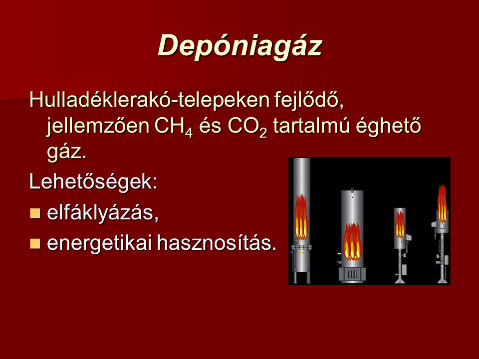 Depóniagáz Hulladéklerakó-telepeken fejlődő, jellemzően CH4 és CO2 tartalmú éghető gáz. Lehetőségek: