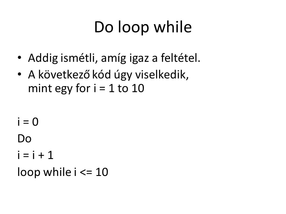 Do loop while Addig ismétli, amíg igaz a feltétel.