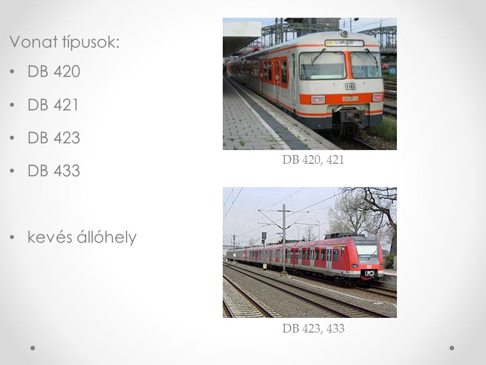 Vonat típusok: DB 420 DB 421 DB 423 DB 433 kevés állóhely DB 420, 421