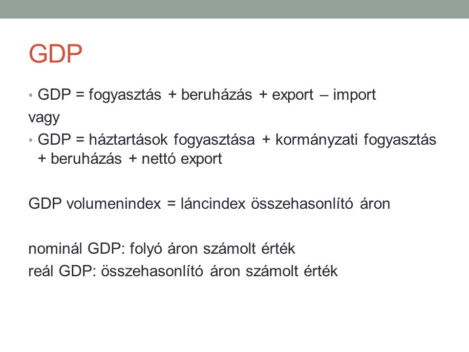 GDP GDP = fogyasztás + beruházás + export – import vagy