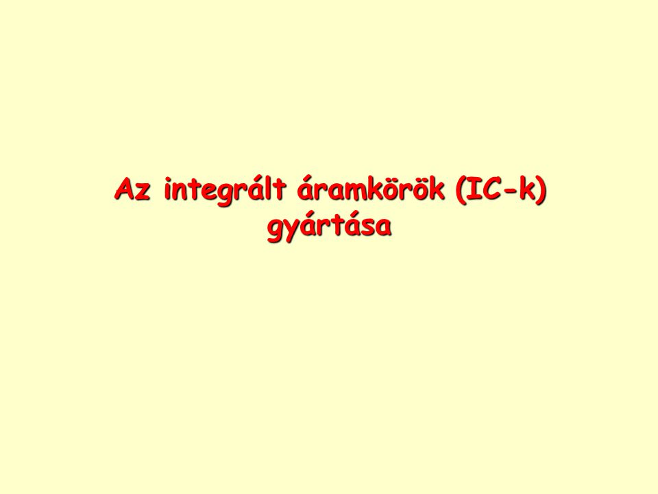 Az integrált áramkörök (IC-k) gyártása