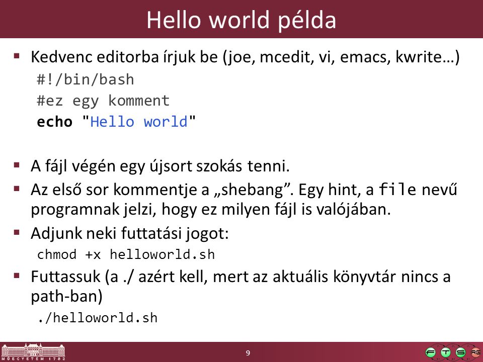 Hello world példa Kedvenc editorba írjuk be (joe, mcedit, vi, emacs, kwrite…) #!/bin/bash. #ez egy komment.