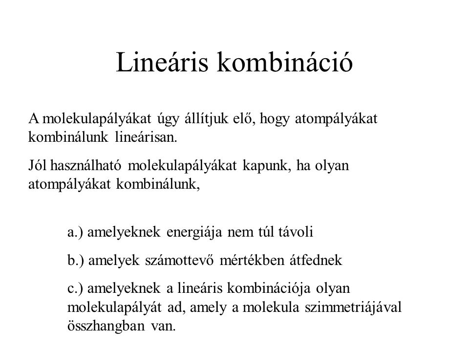 Lineáris kombináció A molekulapályákat úgy állítjuk elő, hogy atompályákat kombinálunk lineárisan.