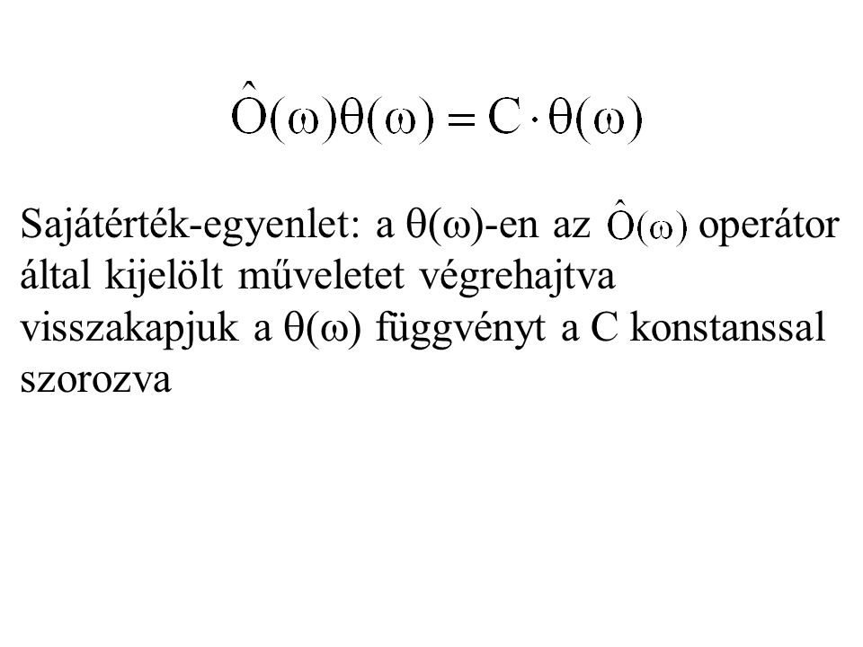 Sajátérték-egyenlet: a ()-en az operátor által kijelölt műveletet végrehajtva visszakapjuk a () függvényt a C konstanssal szorozva