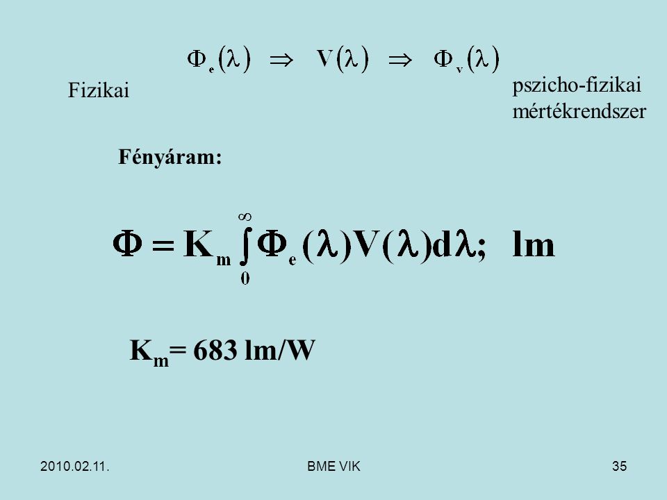 Km= 683 lm/W pszicho-fizikai mértékrendszer Fizikai Fényáram: