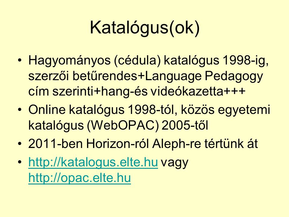 Katalógus(ok) Hagyományos (cédula) katalógus 1998-ig, szerzői betűrendes+Language Pedagogy cím szerinti+hang-és videókazetta+++